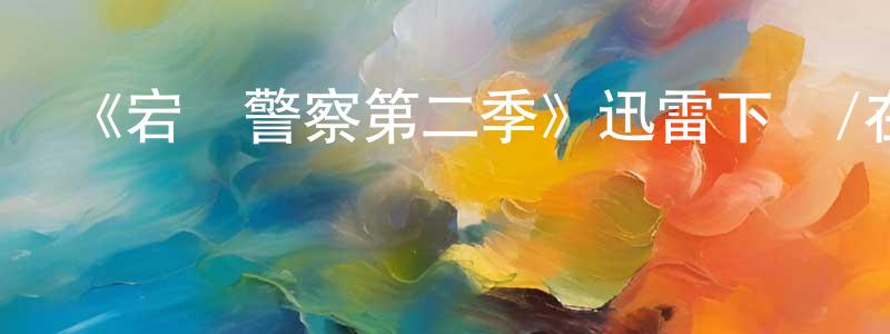 陳楚九發布《宕機警察第二季》迅雷下載/在線觀看-犯罪歷史-美劇天堂